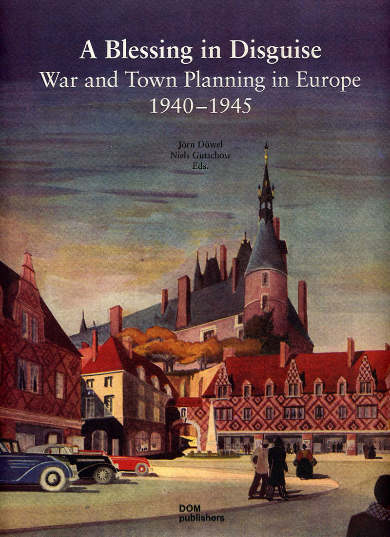 Cover showing André Labourie, Plan for the Reconstruction of Gien (Loire) 1941, 'Traditional Regional Architecture but of another scale and making the city fit for traffic.'